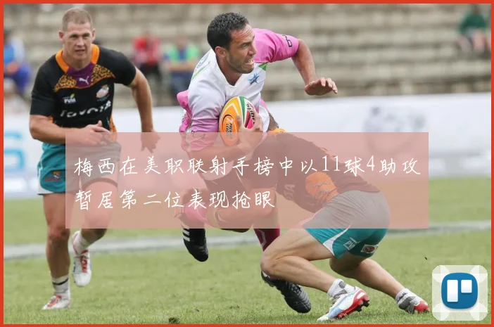 梅西在美职联射手榜中以11球4助攻暂居第二位表现抢眼