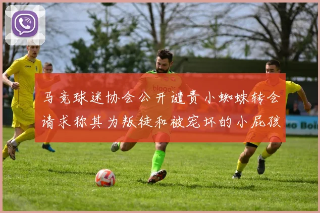 马竞球迷协会公开谴责小蜘蛛转会请求称其为叛徒和被宠坏的小屁孩